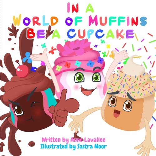 IN A WORLD OF MUFFINS BE A CUPCAKE.