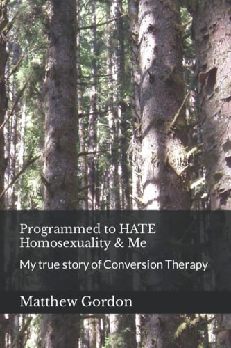 Programmed to HATE Homosexuality & Me My True Story of Conversion Therapy