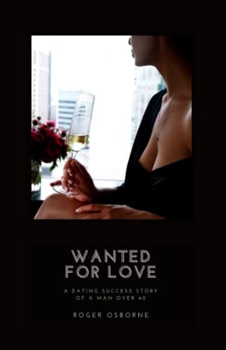 Wanted for Love A Dating Success Story of a Man Over 40
