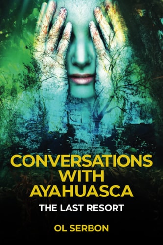 Conversations with Ayahuasca The Last Resort
