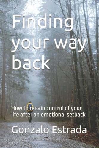 Finding Your Way Back How to Regain Control of Your Life After an Emotional Setback