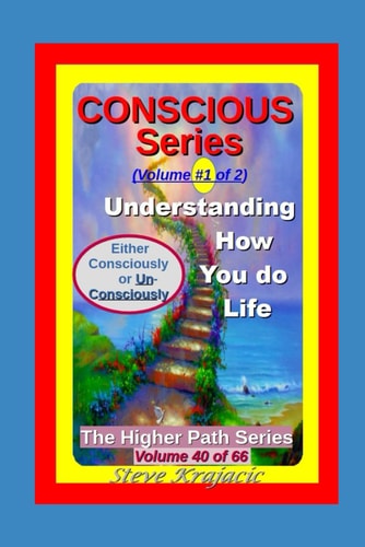 The Higher Path Series, Volume 40: Conscious Series 1 of 2, Understanding how you do Life