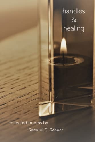 Handles and Healing Collected Poems by Samuel C. Schaar