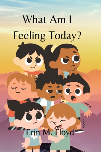 What Am I Feeling Today? An ABC Book to Help Give Words to Big Feelings.