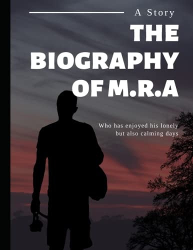 The Biography of M.R.A Who Has Enjoyed His Lonely But Also Calming Days.