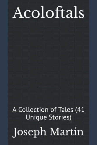 Acoloftals A Collection of Tales (41 Unique Stories)