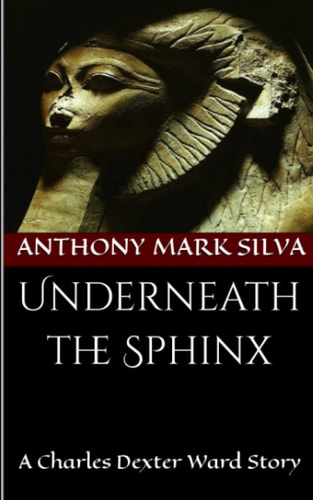 Underneath the Sphinx A Charles Dexter Ward Story