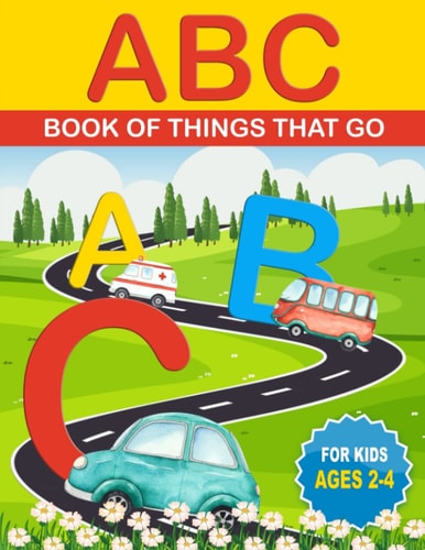 ABC Book of Things That Go ABCs for Kids That Like Cars, Trucks, and Things That Go
