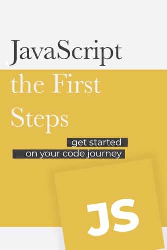 JavaScript - the First Steps Get Started on Your Code Development Journey