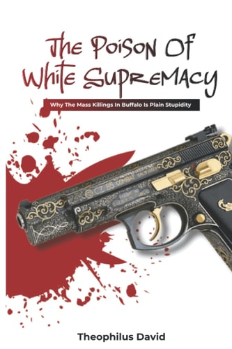 The Poison Of White Supremacy. Why The Killings In Buffalo Is Plain Stupidity.