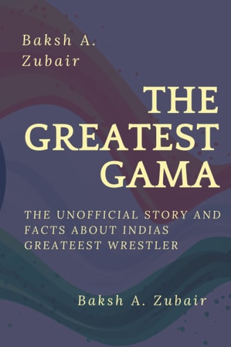 The GREATEST GAMA PEHALWAN The Unofficial Facts about Indias Greateest