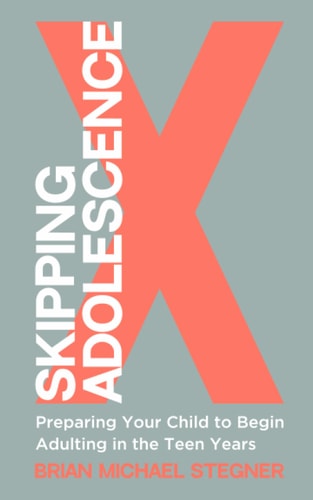 Skipping Adolescence Preparing Your Child to Begin Adulting in the Teen Years