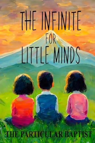 The Infinite for Little Minds The Doctrine of God for Children