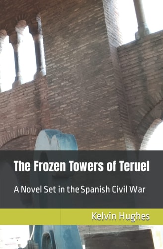 The Frozen Towers of Teruel A Novel Set in the Spanish Civil War
