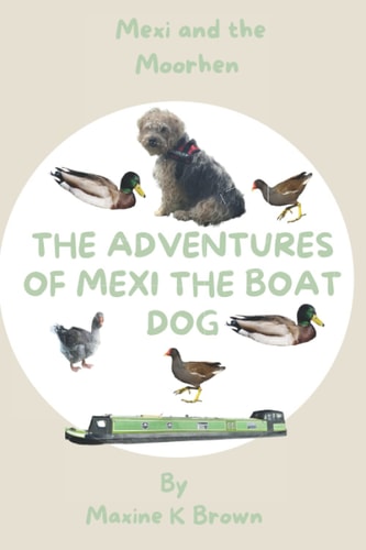 The Adventures of Mexi The Boat Dog Mexi and the Moorhen