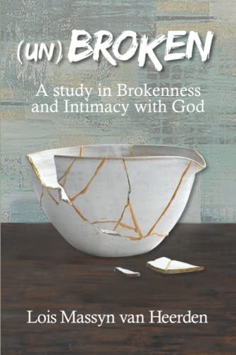 (Un)Broken A Study in Brokenness and Intimacy with God