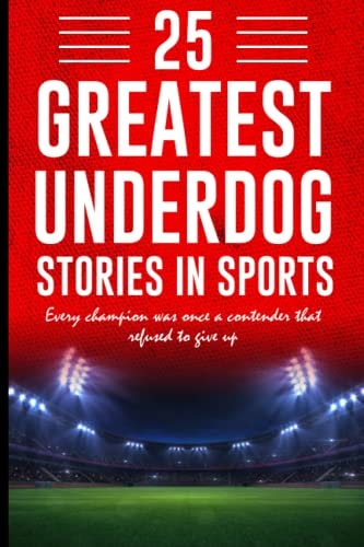 25 Greatest Underdog Stories in Sports Every Champion was Once a Contender that Refused to Give Up