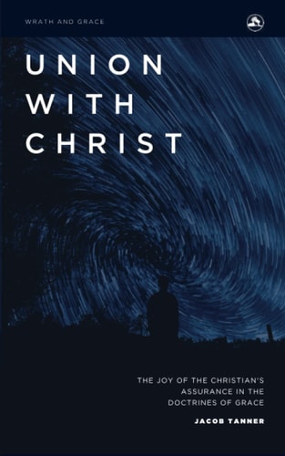 Union with Christ The Joy of the Christian's Assurance in the Doctrines of Grace