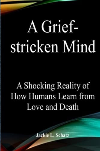 A Grief-stricken Mind A Shocking Reality of How Humans Learn from Love and Death.