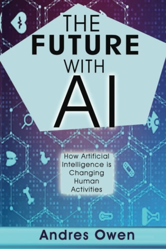 The Future with AI How Artificial Intelligence is Changing Human Activities