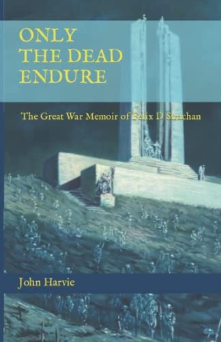 Only The Dead Endure The Great War Memoir of Felix D Strachan