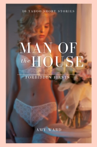 Man of the House Forbidden Firsts 10 Taboo Short Stories