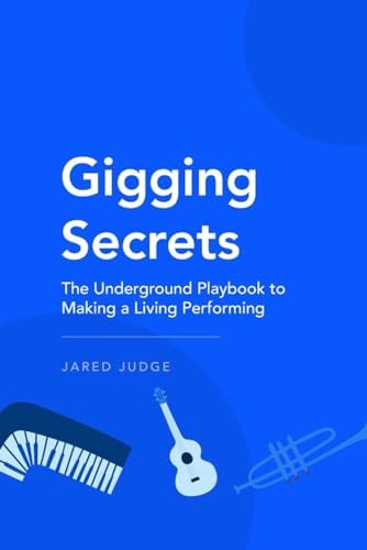 Gigging Secrets The Underground Playbook to Making a Living Performing