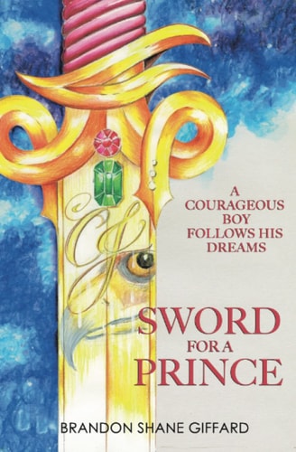 Sword For A Prince: A Visionary Spiritual Fantasy Story About A Courageous Boy Who Follows His Dreams (Change Bringer Series)