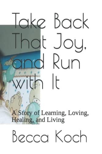 Take Back That Joy, and Run with It A Story of Learning, Loving, Healing, and Living