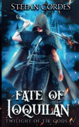 Fate of Ioquilan A LitRPG Adventure (Twilight of The Gods 4)