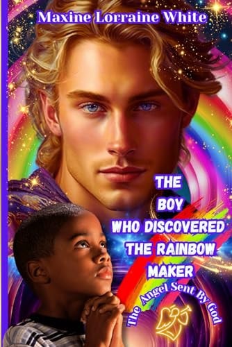 The Boy Who Discovered the Rainbow Maker The Life and Times of Bryan Bent