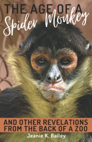 The Age of a Spider Monkey And Other Revelations from the Back of a Zoo