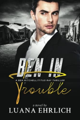 Ben in Trouble A Ben Mitchell/Titus Ray Thriller