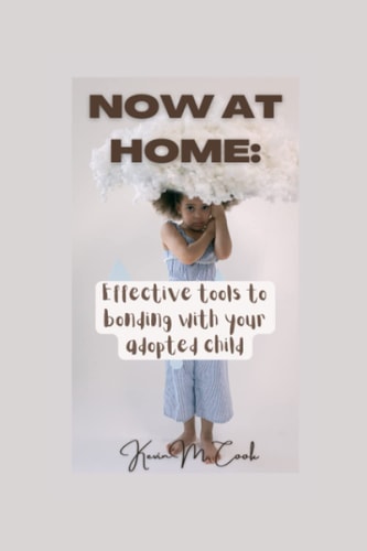 Now at Home Effective Tools to Bonding with Your Adopted Child