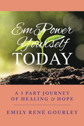 EmPower Yourself Today A 3 Part Journey of Healing & Hope
