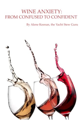 WINE ANXIETY: FROM CONFUSED TO CONFIDENT By Alene Keenan, the Yacht Stew Guru
