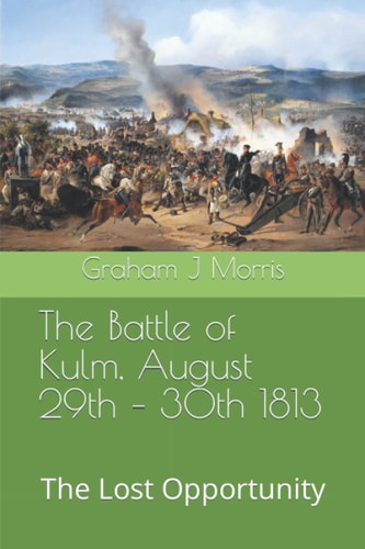 The Battle of Kulm, August 29th - 30th 1813 The Lost Opportunity
