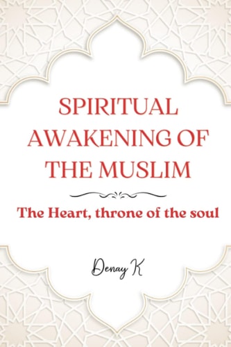 The Spiritual Awakening of the Muslim The Heart, Throne of the Soul