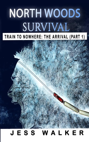 North Woods Survival Train to Nowhere: A Wilderness Adventure Thriller