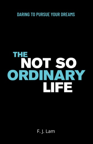 The Not So Ordinary Life Daring to Pursue Your Dreams
