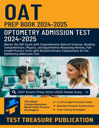 OAT Prep Book 2024-2025 Master the OAT Exam with Comprehensive Natural Sciences, Reading Comprehension, Physics, and Quantitative Reasoning Review, Full-Length Practice Tests with Detailed Answer Explanations for the Optometry Admission Test