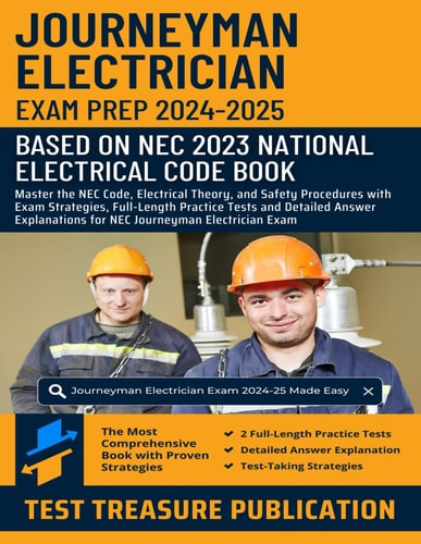 Journeyman Electrician Exam Prep 2024-2025 Master the NEC Code, Electrical Theory, and Safety Procedures with Exam Strategies, Full-Length Practice Tests and Detailed Answer Explanations for NEC Journeyman Electrician Exam