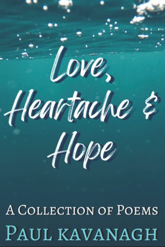 Love, Heartache & Hope A Collection of Poems