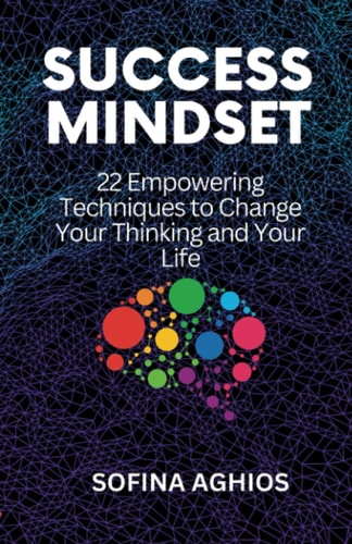 Success Mindset 22 Empowering Techniques to Change Your Thinking and Your Life