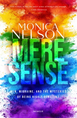 Mere Sense A Memoir of Men, Migraine and the Mysteries of Being Highly Sensitive