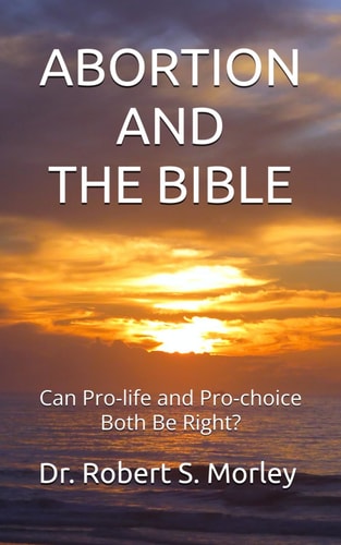 Abortion and the Bible Can Pro-life and Pro-choice Both Be Right?