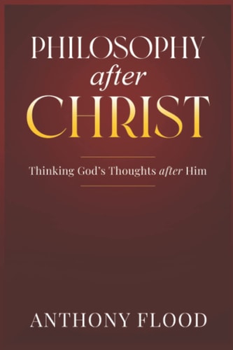 Philosophy After Christ Thinking God's Thoughts After Him