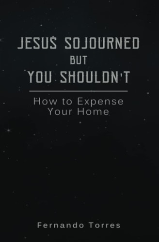 Jesus Sojourned But You Shouldn't How to Expense Your Home
