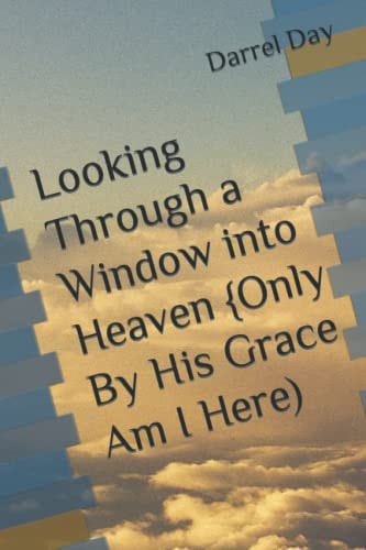 Looking Through a Window Into Heaven {Only By His Grace Am I Here)