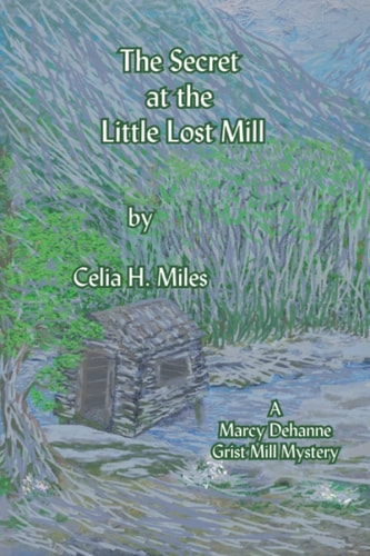 The Secret at the Little Lost Mill A Marcy Dehanne Grist Mill Mystery